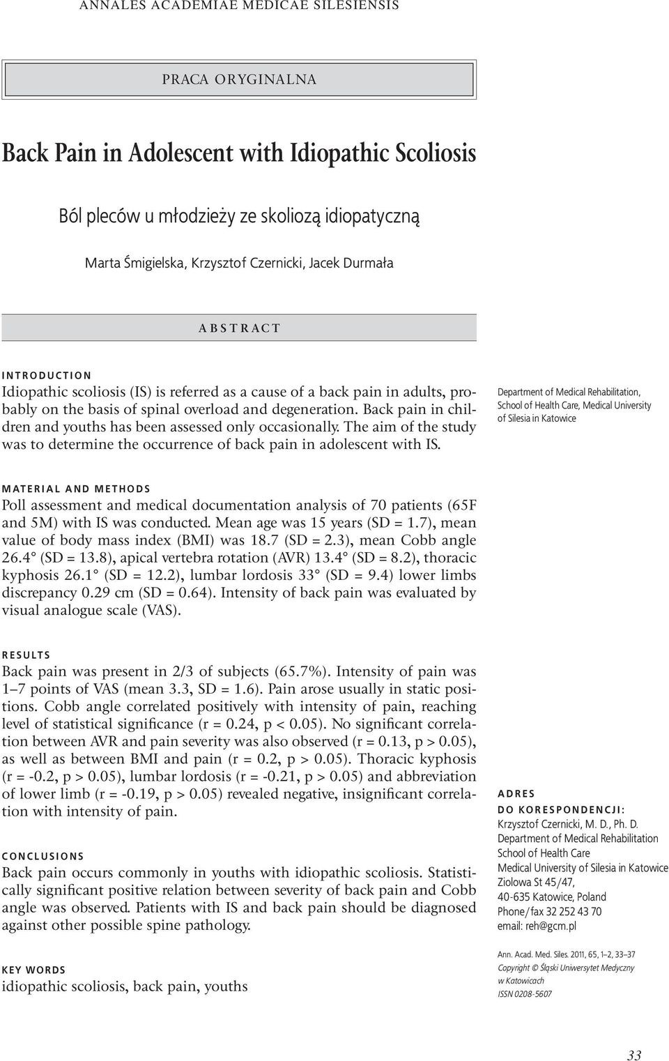 Back pain in children and youths has been assessed only occasionally. The aim of the study was to determine the occurrence of back pain in adolescent with IS.
