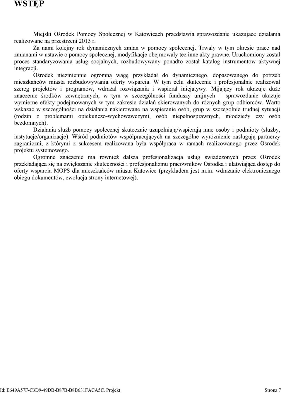 Uruchomiony został proces standaryzowania usług socjalnych, rozbudowywany ponadto został katalog instrumentów aktywnej integracji.
