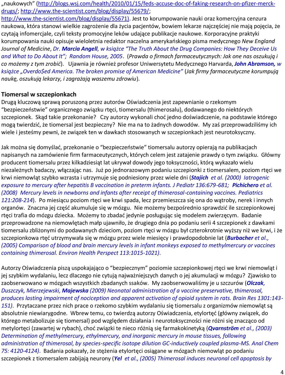 promocyjne leków udające publikacje naukowe. Korporacyjne praktyki korumpowania nauki opisuje wieloletnia redaktor naczelna amerykaoskiego pisma medycznego New England Journal of Medicine, Dr.