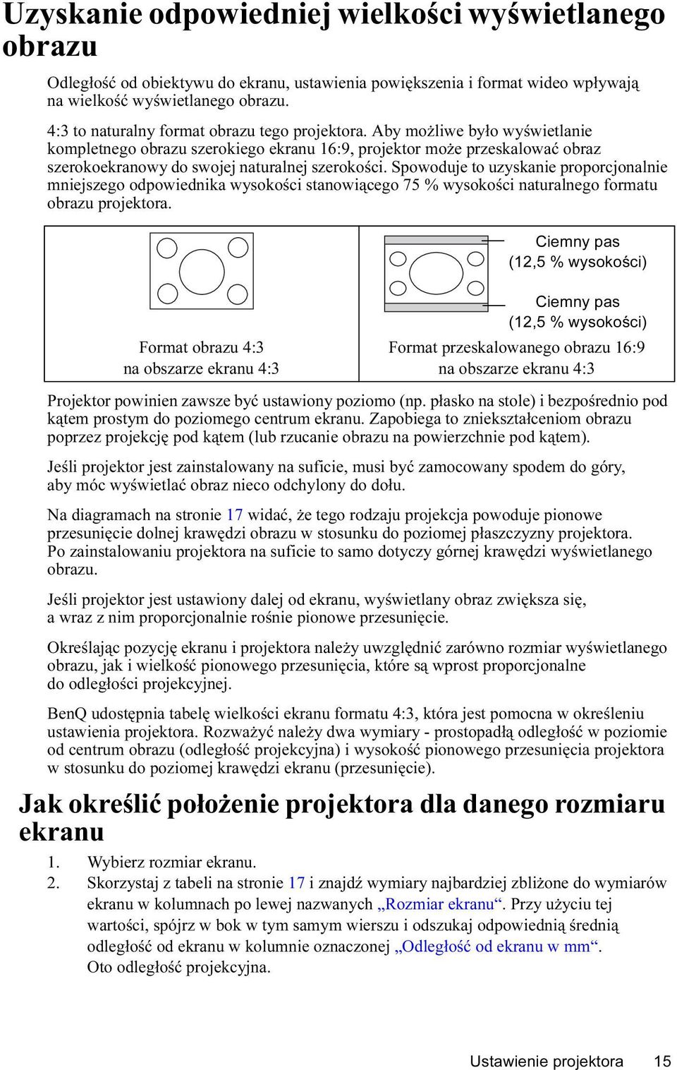 Aby możliwe było wyświetlanie kompletnego obrazu szerokiego ekranu 16:9, projektor może przeskalować obraz szerokoekranowy do swojej naturalnej szerokości.