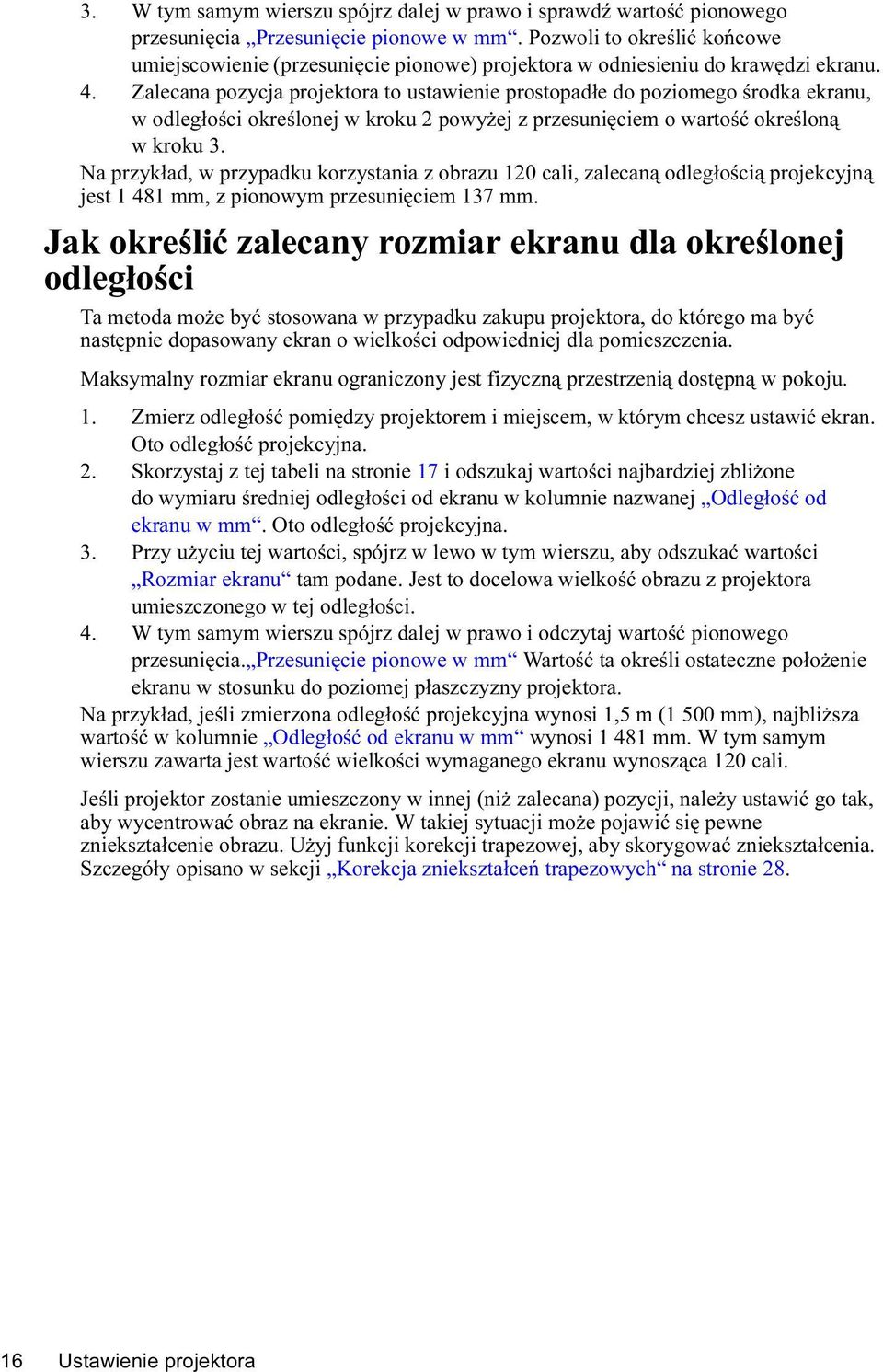 Zalecana pozycja projektora to ustawienie prostopadłe do poziomego środka ekranu, w odległości określonej w kroku 2 powyżej z przesunięciem o wartość określoną w kroku 3.