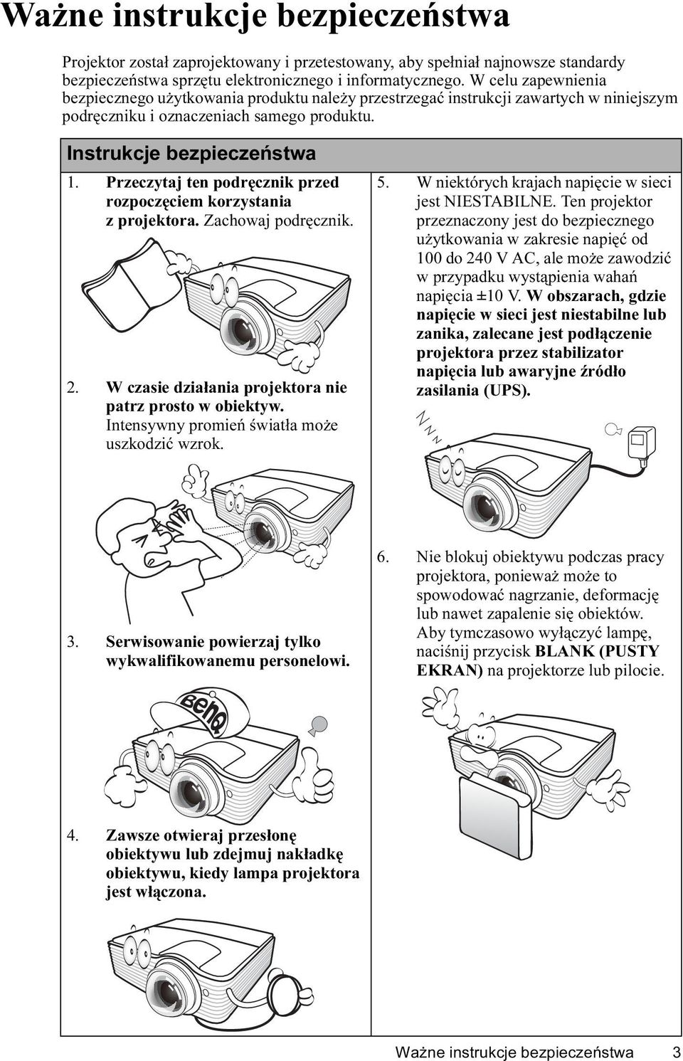 Przeczytaj ten podręcznik przed rozpoczęciem korzystania z projektora. Zachowaj podręcznik. 2. W czasie działania projektora nie patrz prosto w obiektyw.