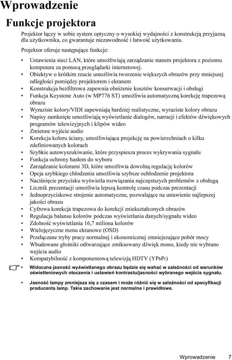 Obiektyw o krótkim rzucie umożliwia tworzenie większych obrazów przy mniejszej odległości pomiędzy projektorem i ekranem Konstrukcja bezfiltrowa zapewnia obniżenie kosztów konserwacji i obsługi