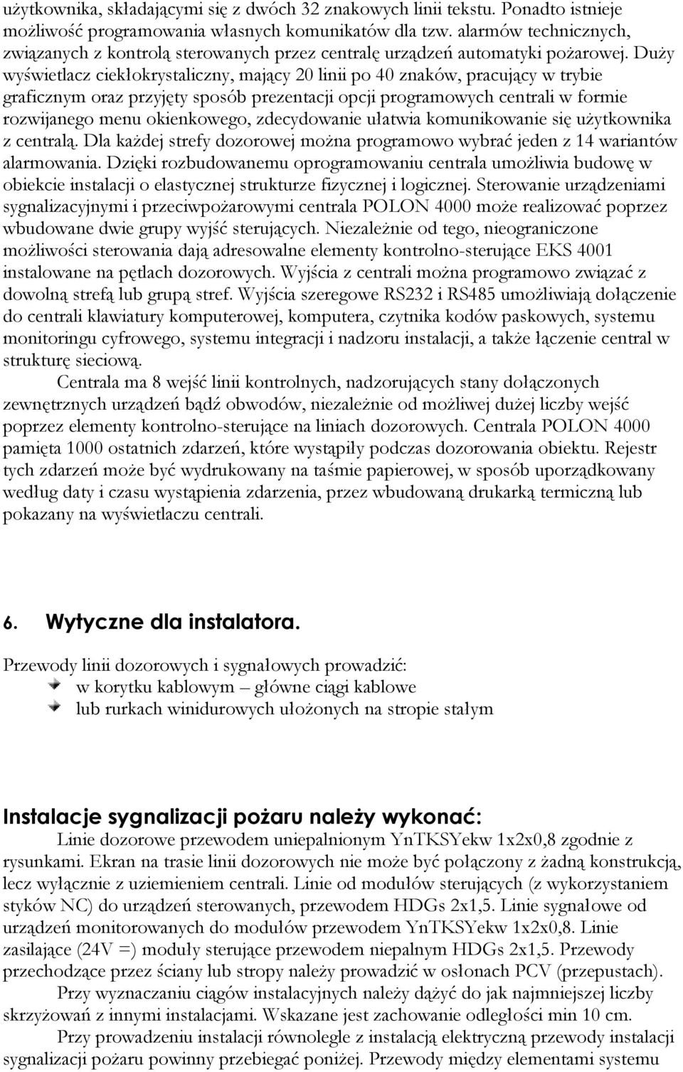 Duży wyświetlacz ciekłokrystaliczny, mający 20 linii po 40 znaków, pracujący w trybie graficznym oraz przyjęty sposób prezentacji opcji programowych centrali w formie rozwijanego menu okienkowego,