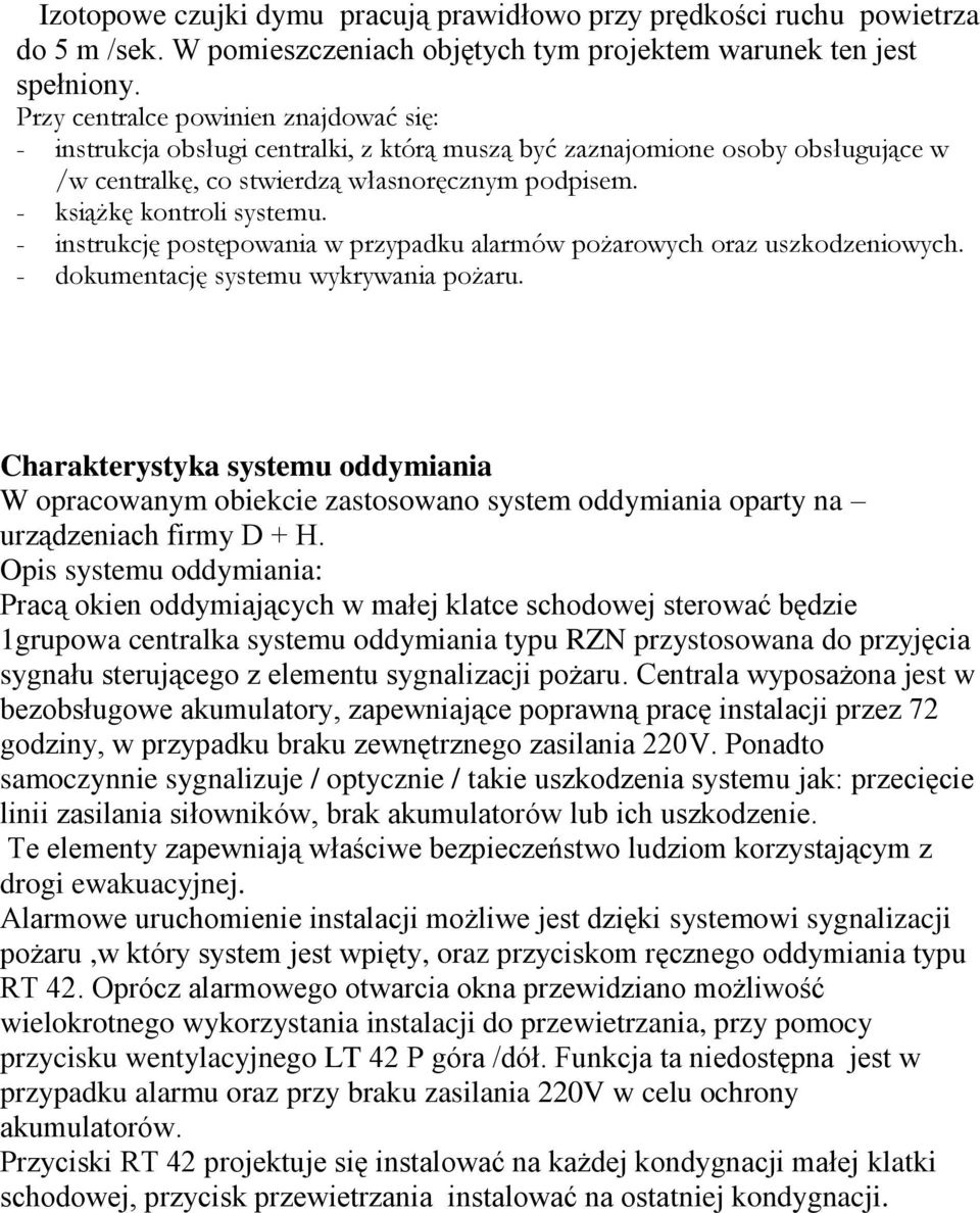 - instrukcję postępowania w przypadku alarmów pożarowych oraz uszkodzeniowych. - dokumentację systemu wykrywania pożaru.