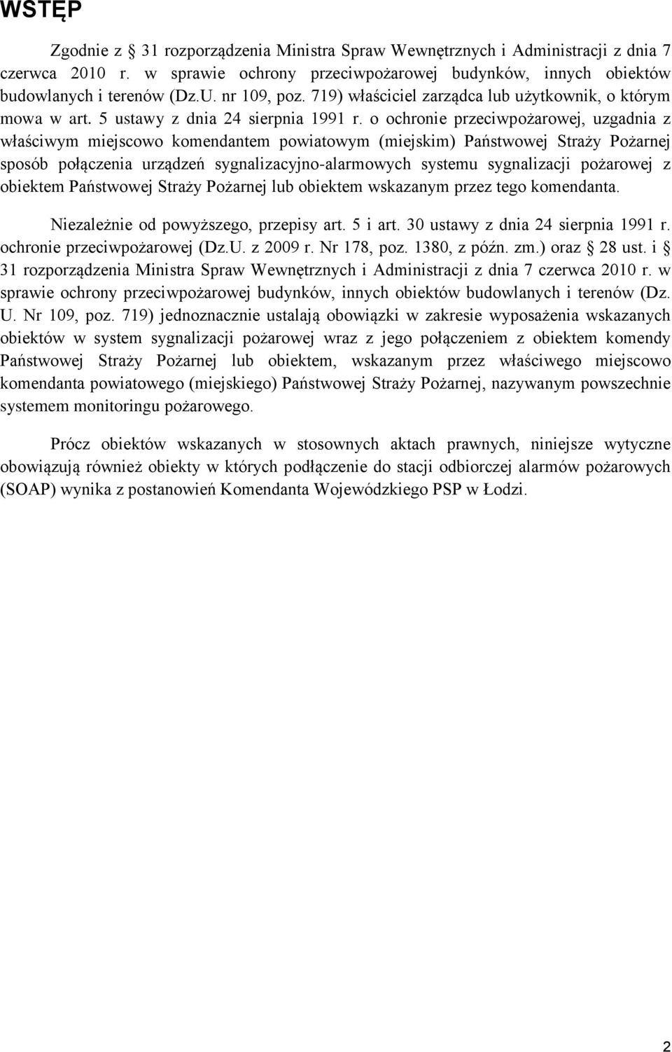 o ochronie przeciwpożarowej, uzgadnia z właściwym miejscowo komendantem powiatowym (miejskim) Państwowej Straży Pożarnej sposób połączenia urządzeń sygnalizacyjno-alarmowych systemu sygnalizacji