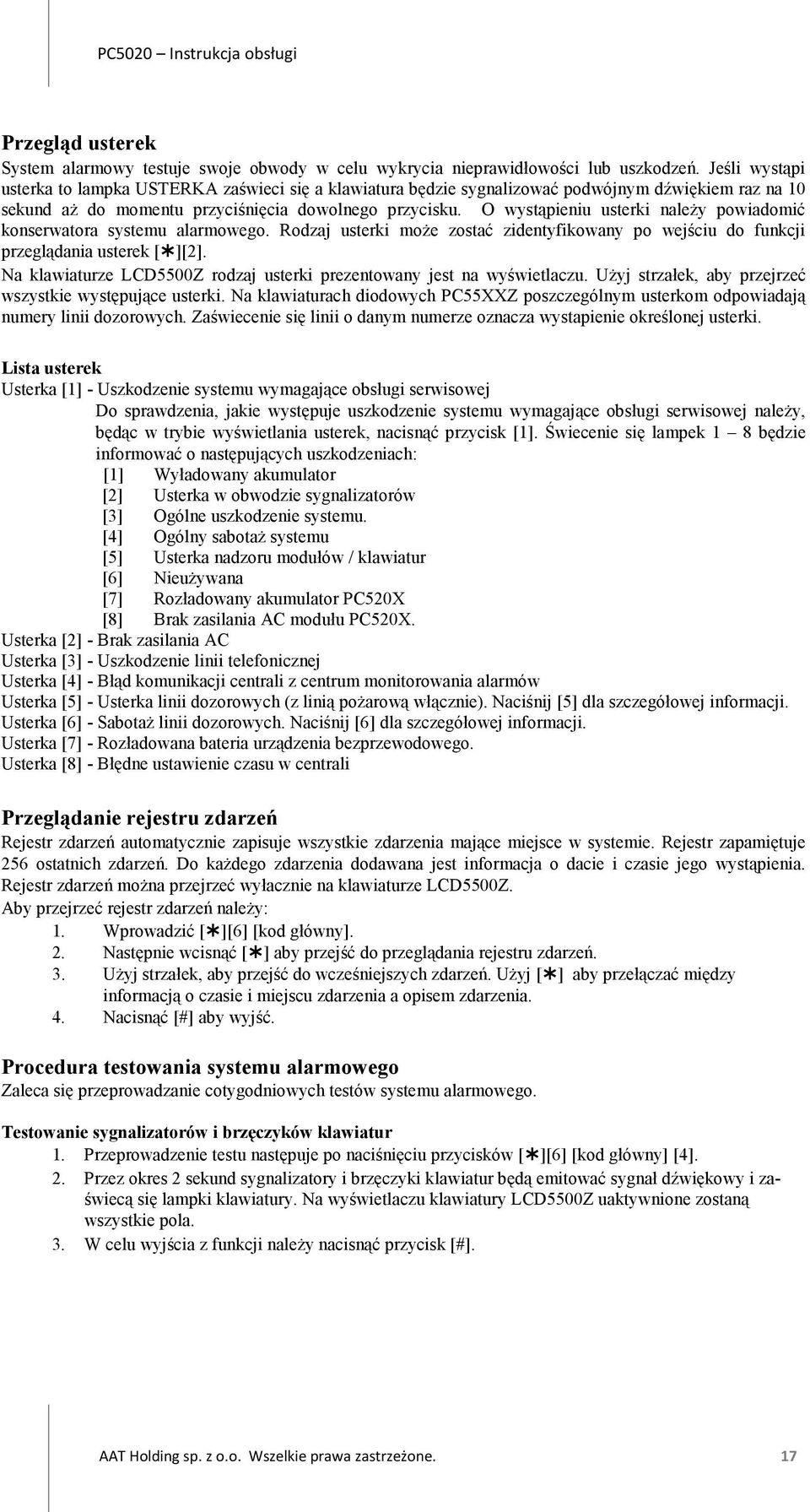 O wystąpieniu usterki należy powiadomić konserwatora systemu alarmowego. Rodzaj usterki może zostać zidentyfikowany po wejściu do funkcji przeglądania usterek [ ][2].