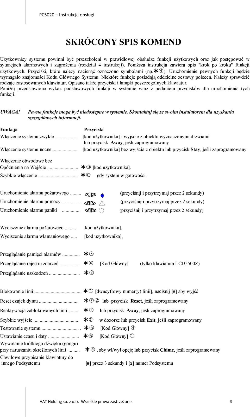 Uruchomienie pewnych funkcji będzie wymagało znajomości Kodu Głównego Systemu. Niektóre funkcje posiadają oddzielne zestawy poleceń. Należy sprawdzić rodzaje zastosowanych klawiatur.