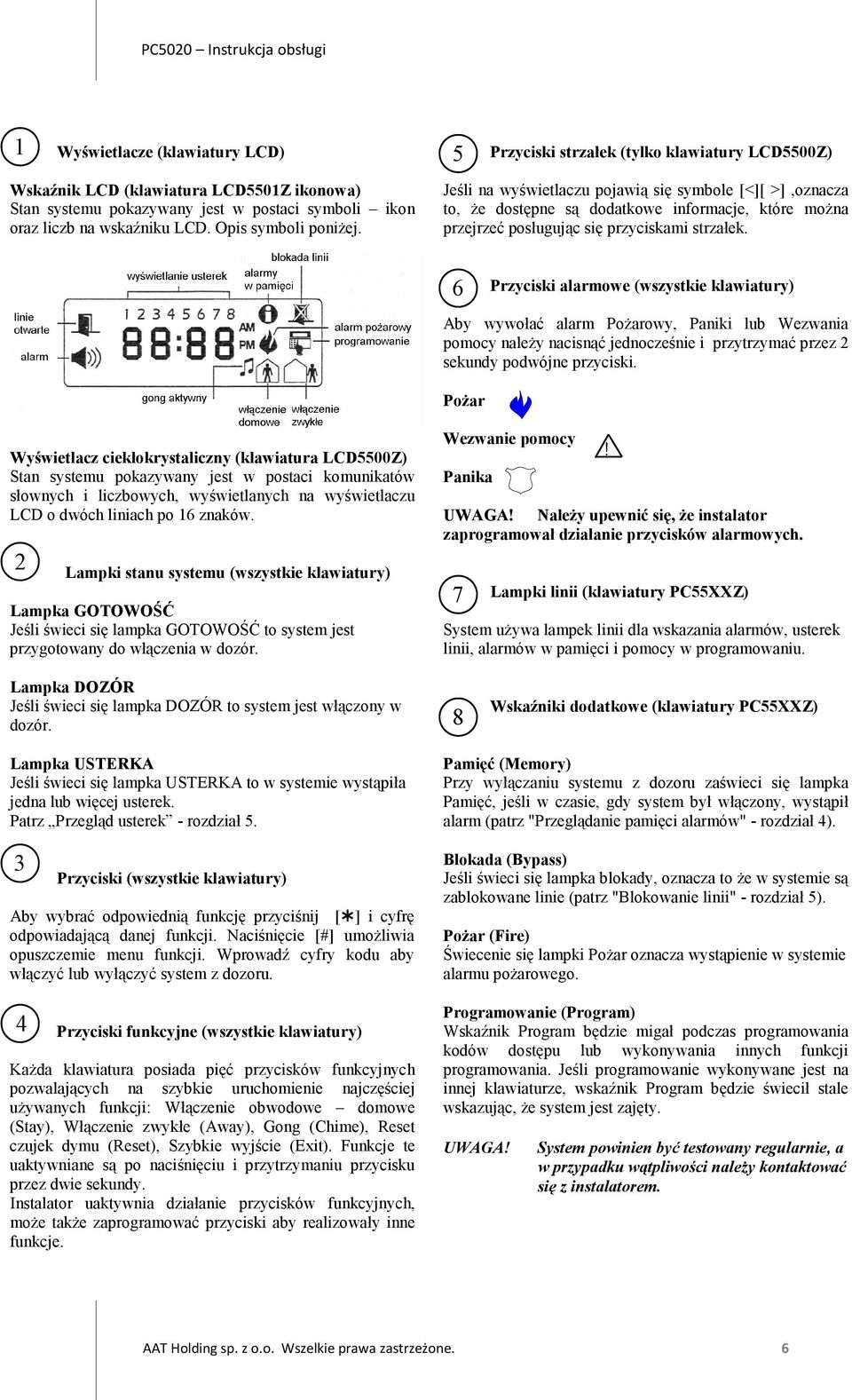 strzałek. 6 Przyciski alarmowe (wszystkie klawiatury) Aby wywołać alarm Pożarowy, Paniki lub Wezwania pomocy należy nacisnąć jednocześnie i przytrzymać przez 2 sekundy podwójne przyciski.