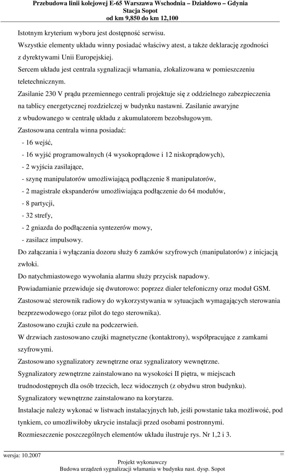 Sercem układu jest centrala sygnalizacji włamania, zlokalizowana w pomieszczeniu teletechnicznym.