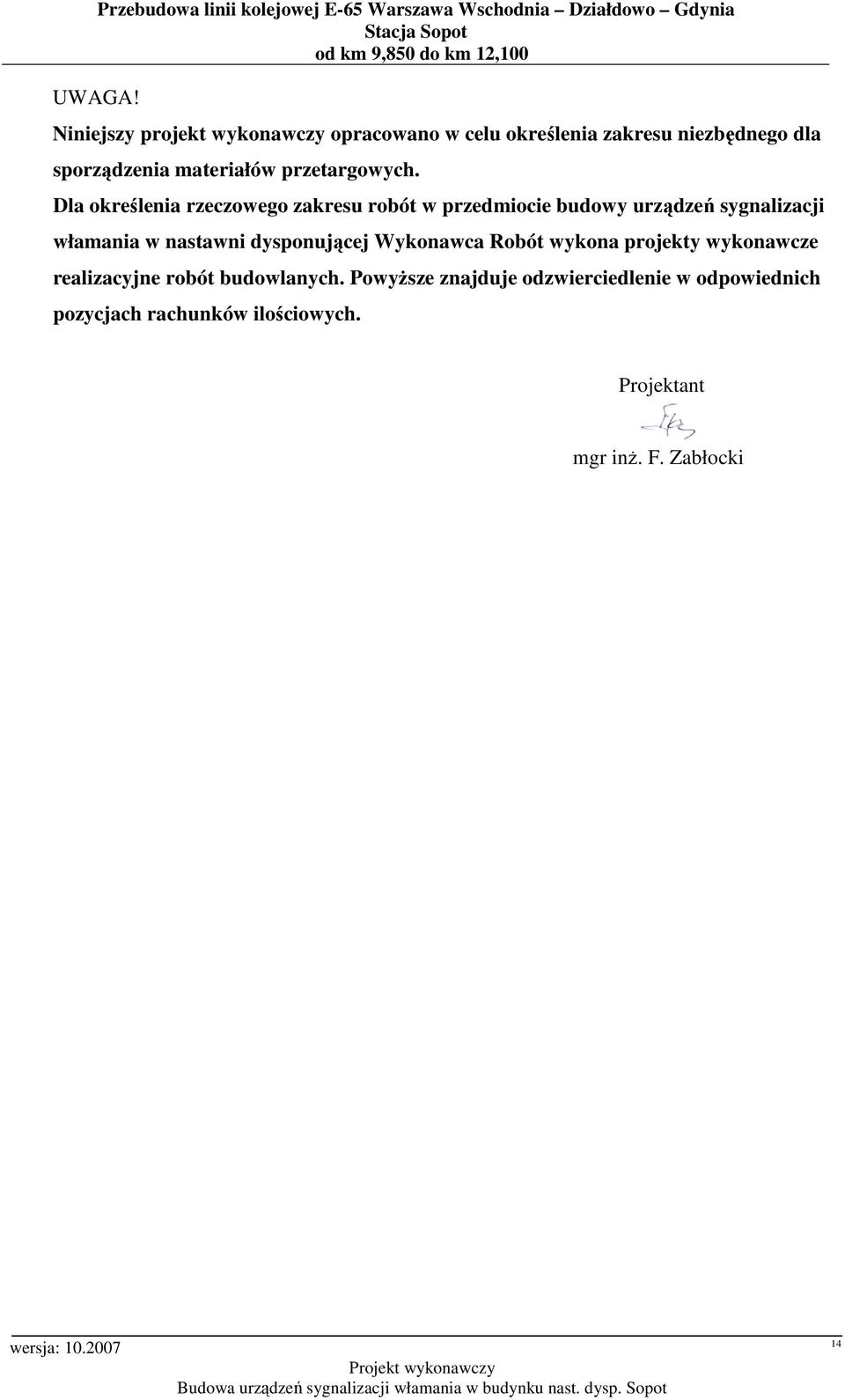 Dla określenia rzeczowego zakresu robót w przedmiocie budowy urządzeń sygnalizacji włamania w nastawni dysponującej Wykonawca Robót wykona projekty wykonawcze