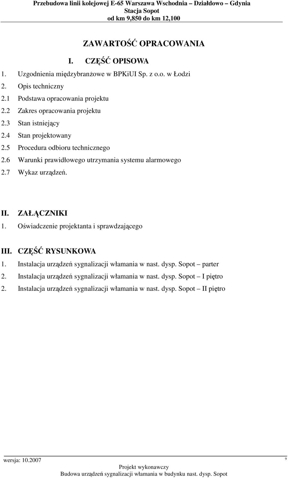 6 Warunki prawidłowego utrzymania systemu alarmowego 2.7 Wykaz urządzeń. II. ZAŁĄCZNIKI 1. Oświadczenie projektanta i sprawdzającego III. CZĘŚĆ RYSUNKOWA 1.