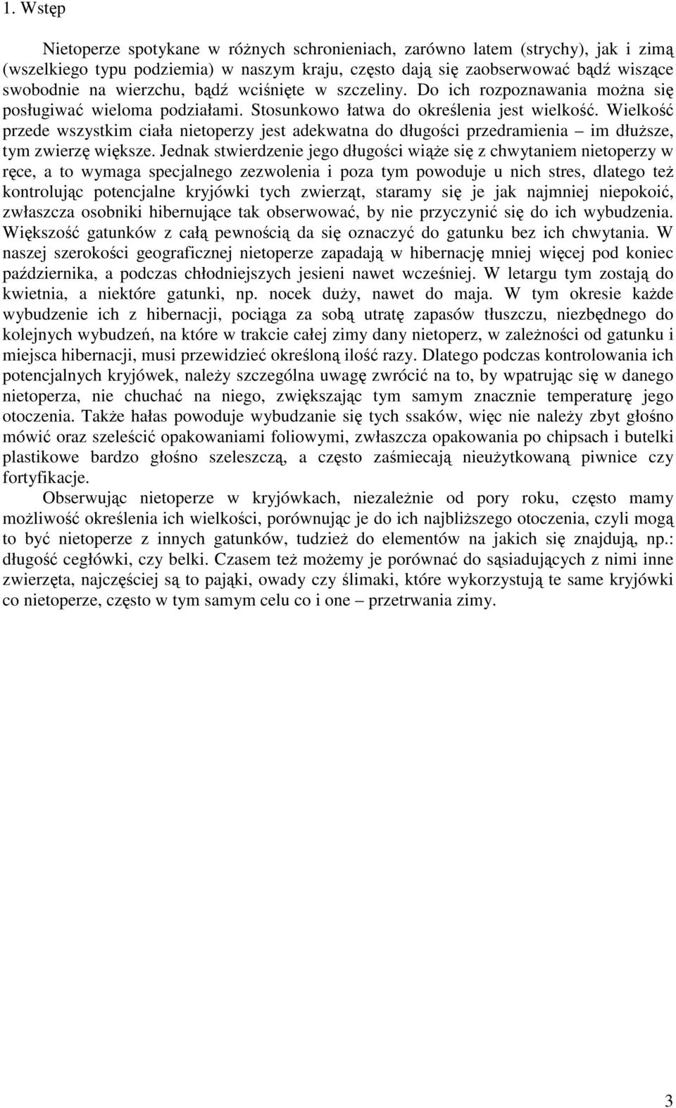 Wielko przede wszystkim ciała nietoperzy jest adekwatna do długoci przedramienia im dłusze, tym zwierz wiksze.