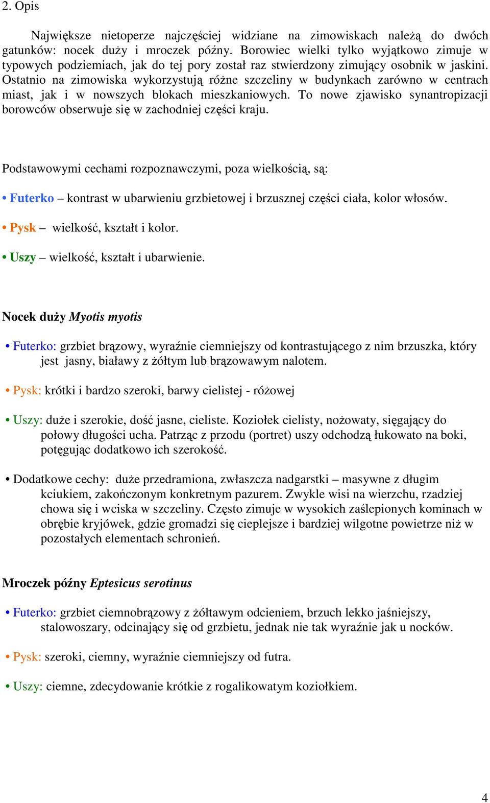 Ostatnio na zimowiska wykorzystuj róne szczeliny w budynkach zarówno w centrach miast, jak i w nowszych blokach mieszkaniowych.