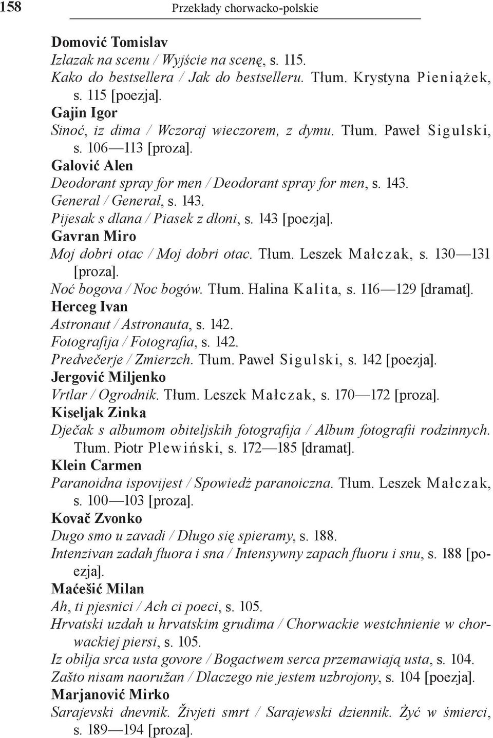 General / Generał, s. 143. Pijesak s dlana / Piasek z dłoni, s. 143 [poezja]. Gavran Miro Moj dobri otac / Moj dobri otac. Tłum. Leszek Małczak, s. 130 131 [proza]. Noć bogova / Noc bogów. Tłum. Halina Kalita, s.
