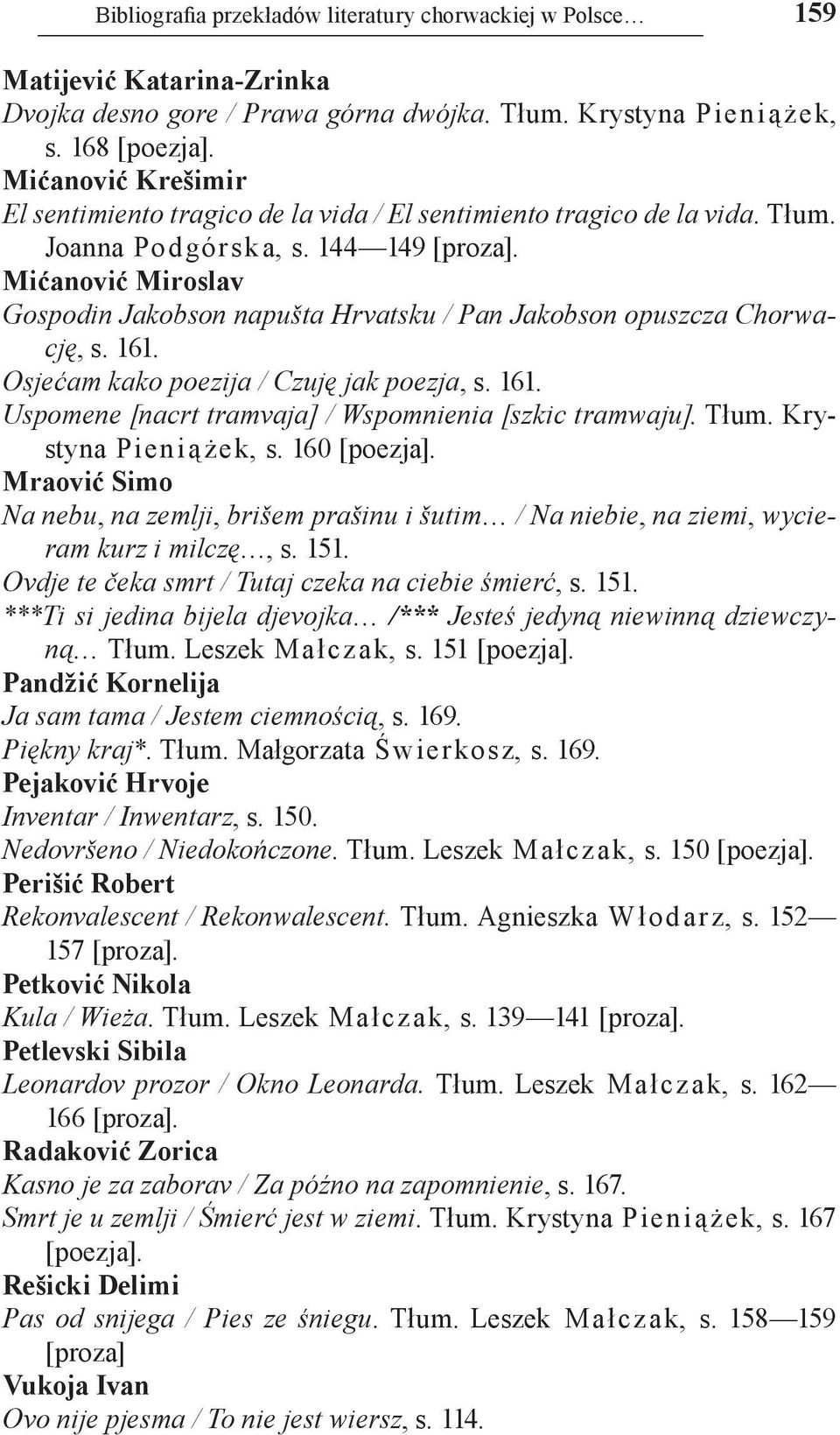Mićanović Miroslav Gospodin Jakobson napušta Hrvatsku / Pan Jakobson opuszcza Chorwację, s. 161. Osjećam kako poezija / Czuję jak poezja, s. 161. Uspomene [nacrt tramvaja] / Wspomnienia [szkic tramwaju].