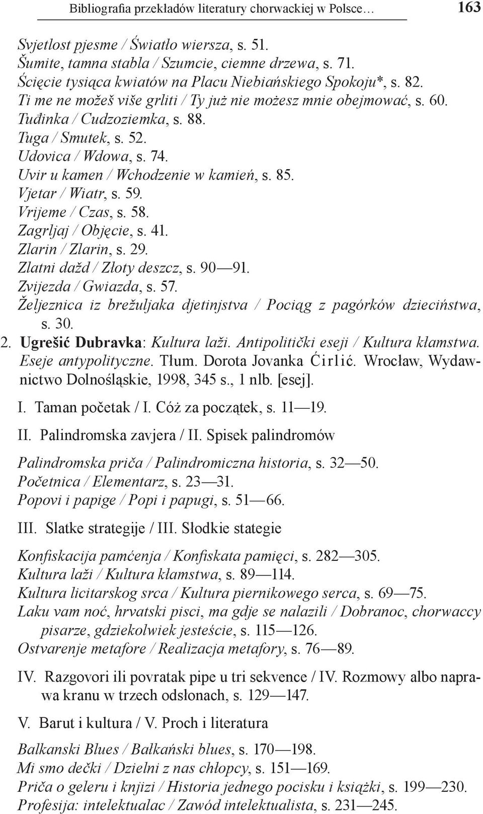 Udovica / Wdowa, s. 74. Uvir u kamen / Wchodzenie w kamień, s. 85. Vjetar / Wiatr, s. 59. Vrijeme / Czas, s. 58. Zagrljaj / Objęcie, s. 41. Zlarin / Zlarin, s. 29. Zlatni dažd / Złoty deszcz, s.