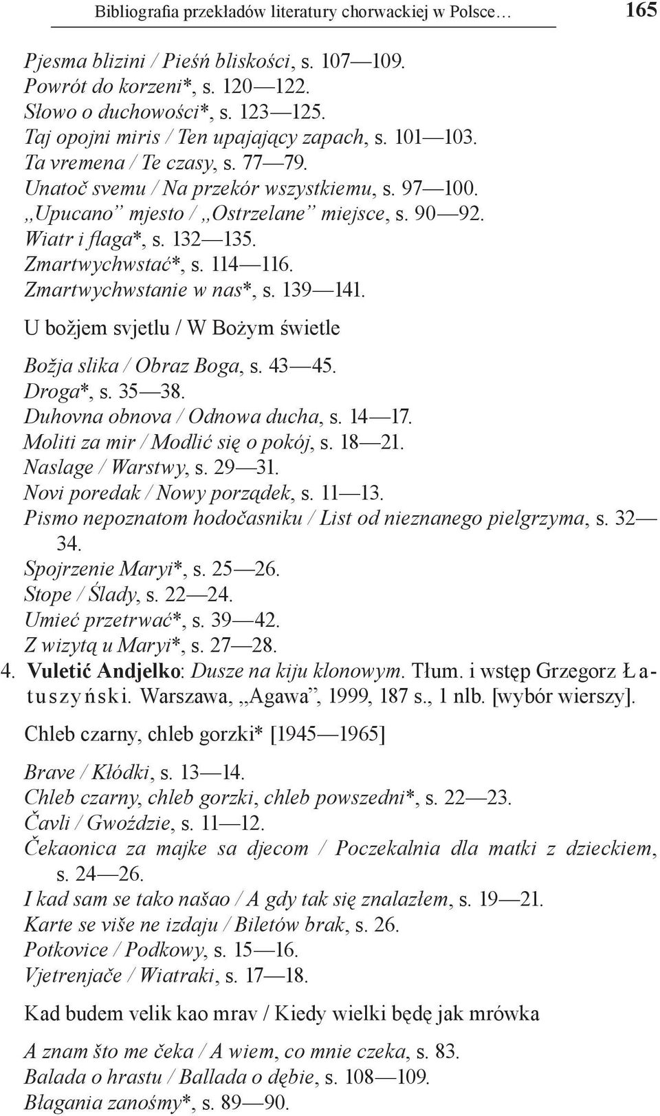 Wiatr i flaga*, s. 132 135. Zmartwychwstać*, s. 114 116. Zmartwychwstanie w nas*, s. 139 141. U božjem svjetlu / W Bożym świetle Božja slika / Obraz Boga, s. 43 45. Droga*, s. 35 38.