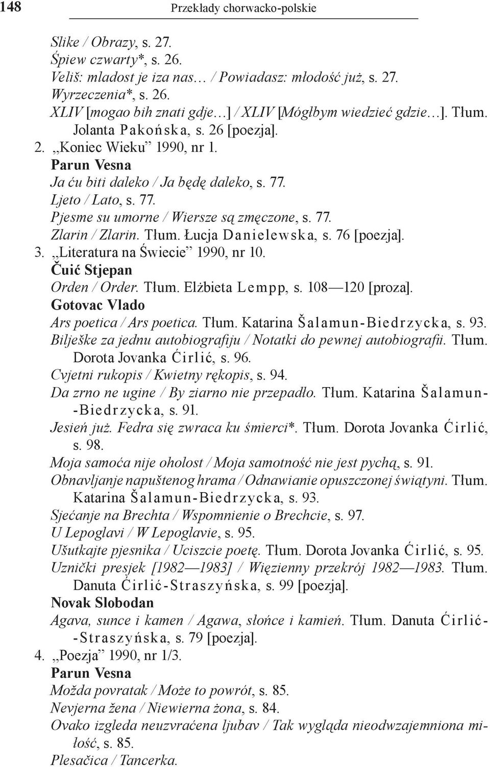 Tłum. Łucja Danielewska, s. 76 [poezja]. 3. Literatura na Świecie 1990, nr 10. Čuić Stjepan Orden / Order. Tłum. Elżbieta Lempp, s. 108 120 [proza]. Gotovac Vlado Ars poetica / Ars poetica. Tłum. Katarina Šalamu n Biedrz ycka, s.