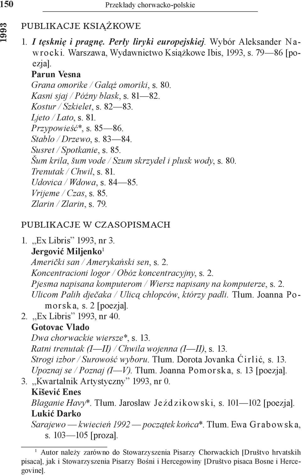 Susret / Spotkanie, s. 85. Šum krila, šum vode / Szum skrzydeł i plusk wody, s. 80. Trenutak / Chwil, s. 81. Udovica / Wdowa, s. 84 85. Vrijeme / Czas, s. 85. Zlarin / Zlarin, s. 79.