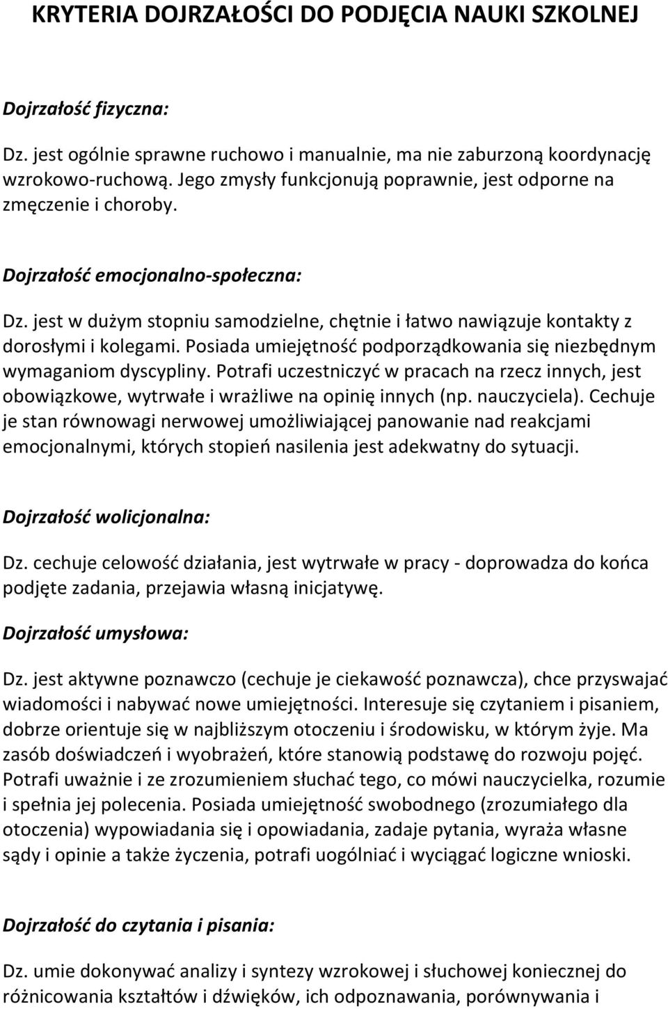 jest w dużym stopniu samodzielne, chętnie i łatwo nawiązuje kontakty z dorosłymi i kolegami. Posiada umiejętność podporządkowania się niezbędnym wymaganiom dyscypliny.