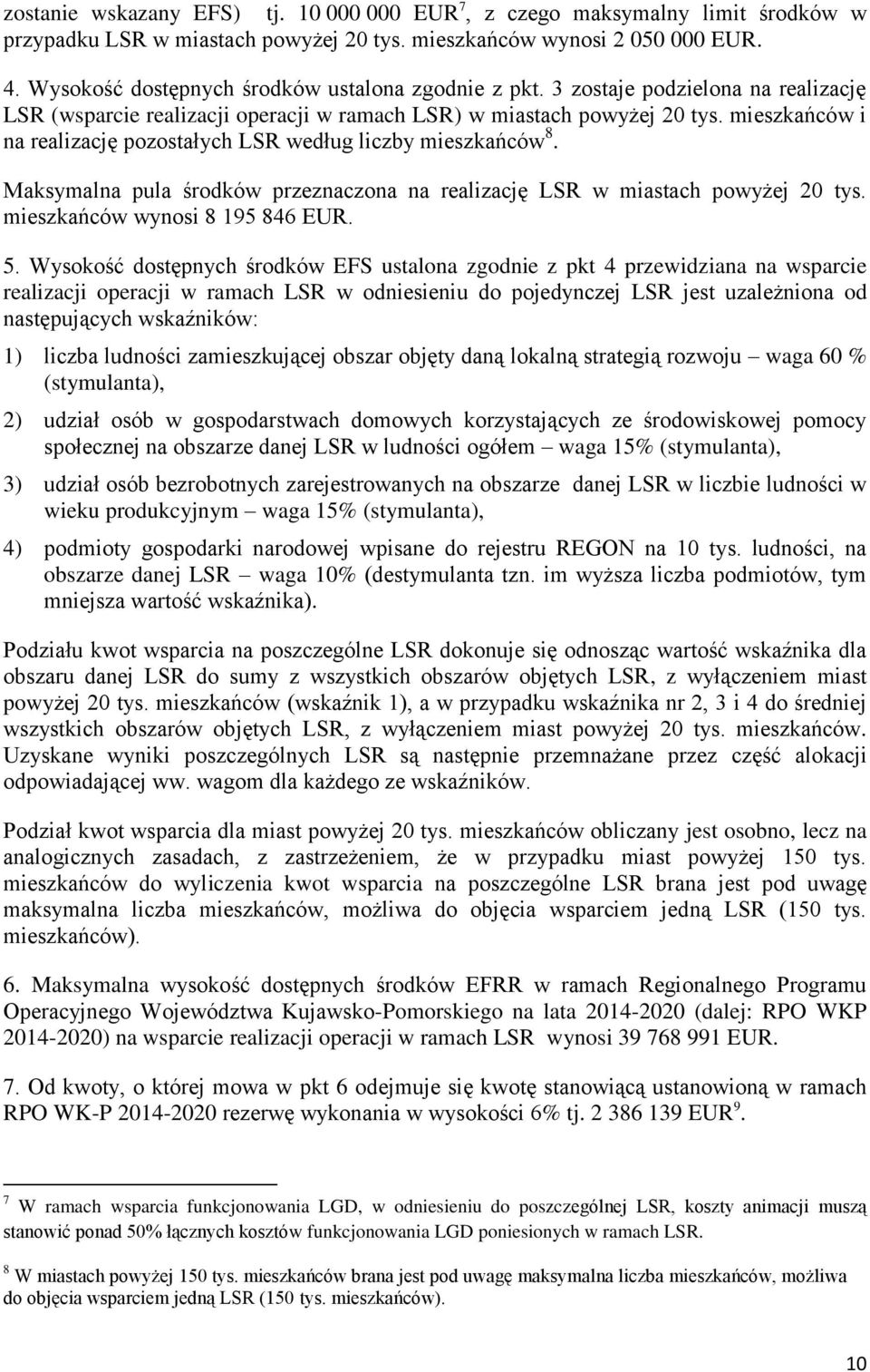 mieszkańców i na realizację pozostałych LSR według liczby mieszkańców 8. Maksymalna pula środków przeznaczona na realizację LSR w miastach powyżej 20 tys. mieszkańców wynosi 8 195 846 EUR. 5.