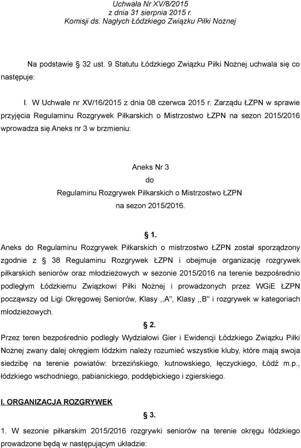 Zarządu ŁZPN w sprawie przyjęcia Regulaminu Rozgrywek Piłkarskich o Mistrzostwo ŁZPN na sezon 2015/2016 wprowadza się Aneks nr 3 w brzmieniu: Aneks Nr 3 do Regulaminu Rozgrywek Piłkarskich o