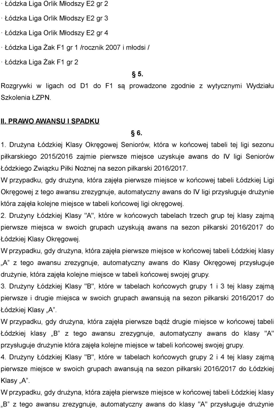 Drużyna Łódzkiej Klasy Okręgowej Seniorów, która w końcowej tabeli tej ligi sezonu piłkarskiego 2015/2016 zajmie pierwsze miejsce uzyskuje awans do IV ligi Seniorów Łódzkiego Związku Piłki Nożnej na