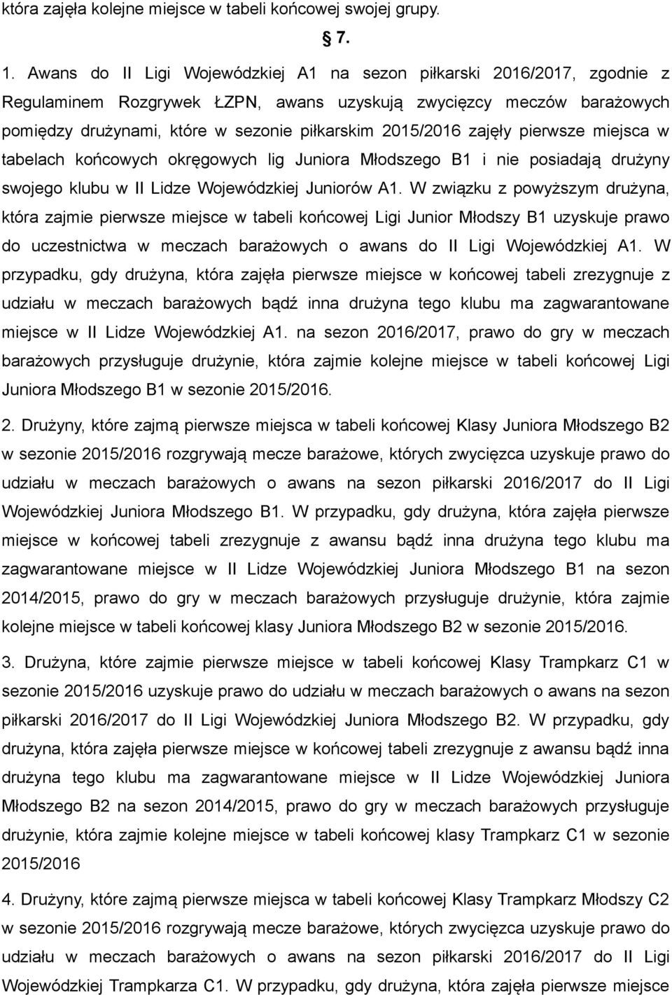 2015/2016 zajęły pierwsze miejsca w tabelach końcowych okręgowych lig Juniora Młodszego B1 i nie posiadają drużyny swojego klubu w II Lidze Wojewódzkiej Juniorów A1.