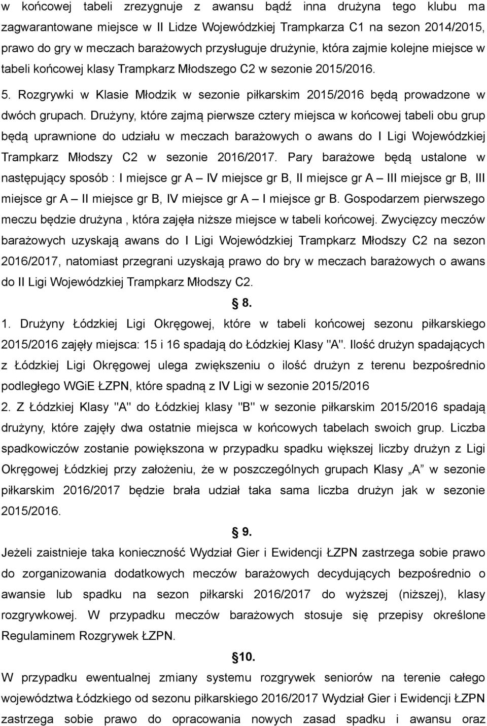 Drużyny, które zajmą pierwsze cztery miejsca w końcowej tabeli obu grup będą uprawnione do udziału w meczach barażowych o awans do I Ligi Wojewódzkiej Trampkarz Młodszy C2 w sezonie 2016/2017.