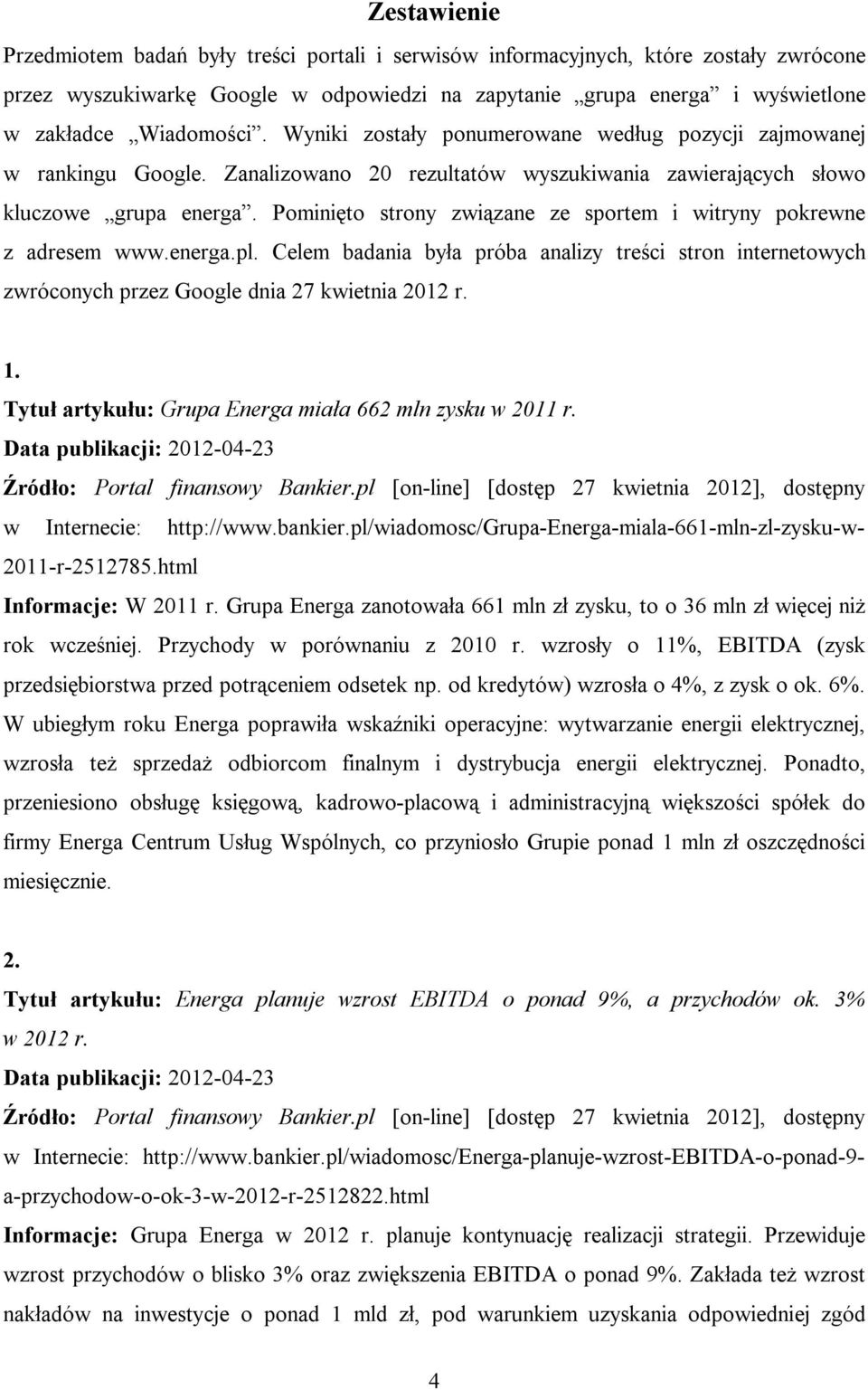 Pominięto strony związane ze sportem i witryny pokrewne z adresem www.energa.pl. Celem badania była próba analizy treści stron internetowych zwróconych przez Google dnia 27 kwietnia 2012 r. 1.