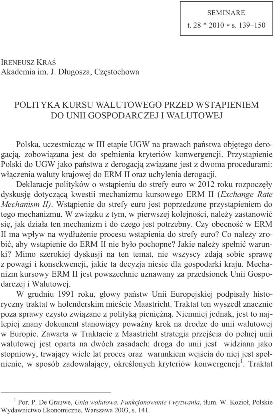 spełnienia kryteriów konwergencji. Przystąpienie Polski do UGW jako państwa z derogacją związane jest z dwoma procedurami: włączenia waluty krajowej do ERM II oraz uchylenia derogacji.