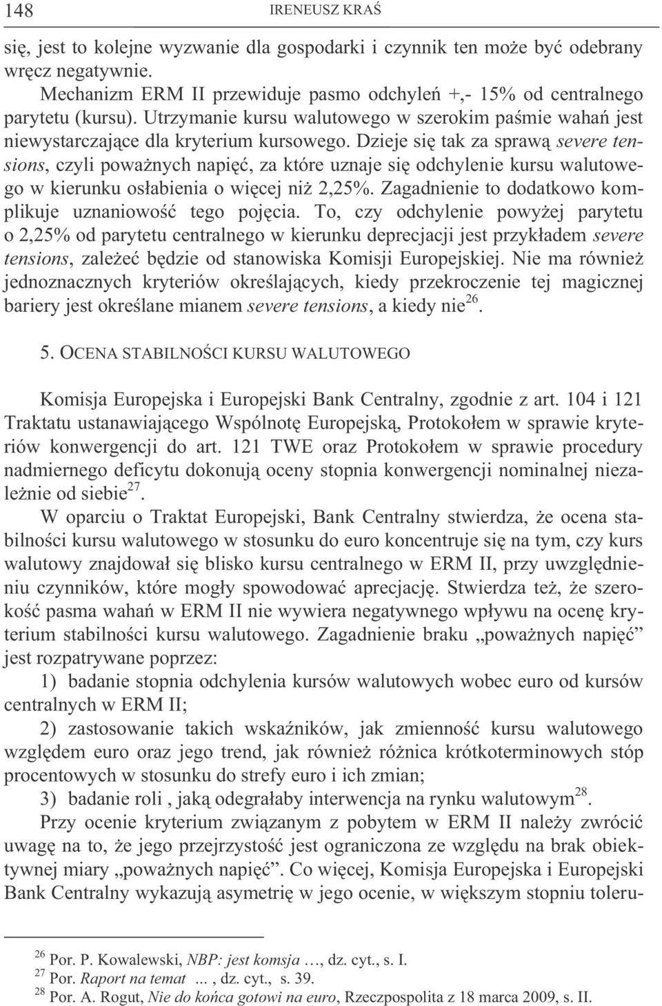 Dzieje się tak za sprawą severe tensions, czyli poważnych napięć, za które uznaje się odchylenie kursu walutowego w kierunku osłabienia o więcej niż 2,25%.