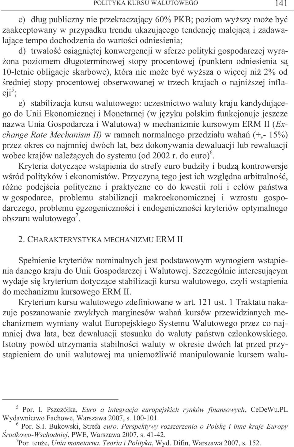 która nie może być wyższa o więcej niż 2% od średniej stopy procentowej obserwowanej w trzech krajach o najniższej inflacji 5 ; e) stabilizacja kursu walutowego: uczestnictwo waluty kraju