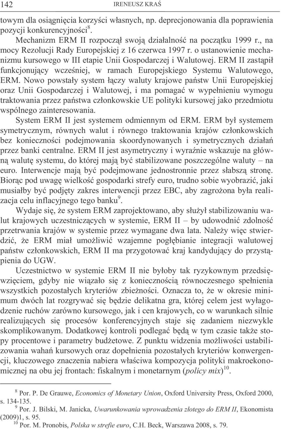 ERM II zastąpił funkcjonujący wcześniej, w ramach Europejskiego Systemu Walutowego, ERM.