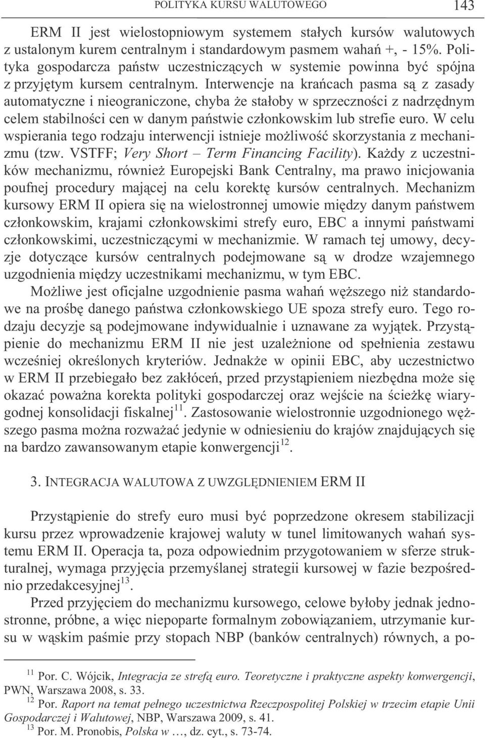 Interwencje na krańcach pasma są z zasady automatyczne i nieograniczone, chyba że stałoby w sprzeczności z nadrzędnym celem stabilności cen w danym państwie członkowskim lub strefie euro.