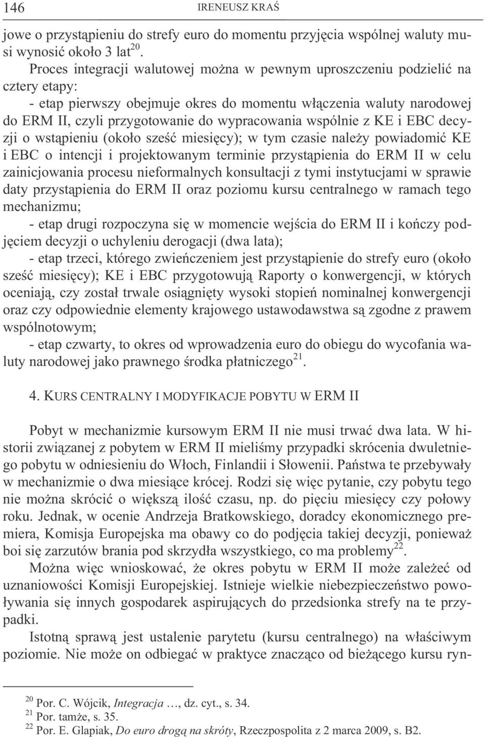 wspólnie z KE i EBC decyzji o wstąpieniu (około sześć miesięcy); w tym czasie należy powiadomić KE i EBC o intencji i projektowanym terminie przystąpienia do ERM II w celu zainicjowania procesu