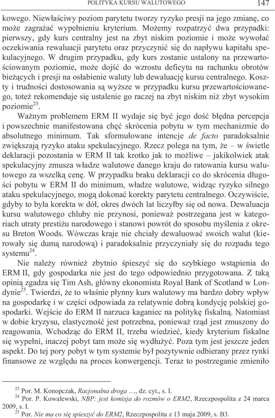 W drugim przypadku, gdy kurs zostanie ustalony na przewartościowanym poziomie, może dojść do wzrostu deficytu na rachunku obrotów bieżących i presji na osłabienie waluty lub dewaluację kursu