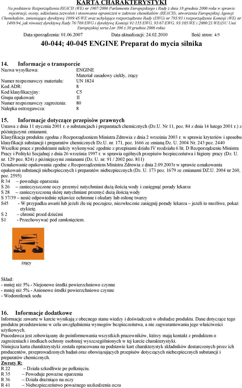 zagrożenia: 80 Nalepka ostrzegawcza: 8 15. Informacje dotyczące przepisów prawnych Ustawa z dnia 11 stycznia 2001 r. o substancjach i preparatach chemicznych (Dz.U. Nr 11, poz.