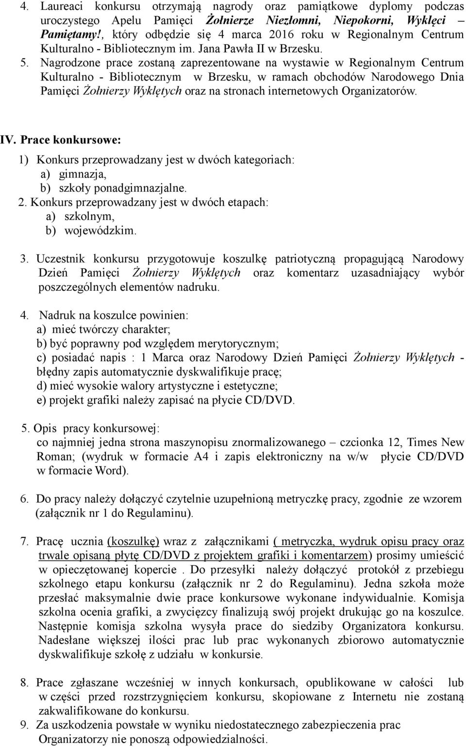 Nagrodzone prace zostaną zaprezentowane na wystawie w Regionalnym Centrum Kulturalno - Bibliotecznym w Brzesku, w ramach obchodów Narodowego Dnia Pamięci Żołnierzy Wyklętych oraz na stronach