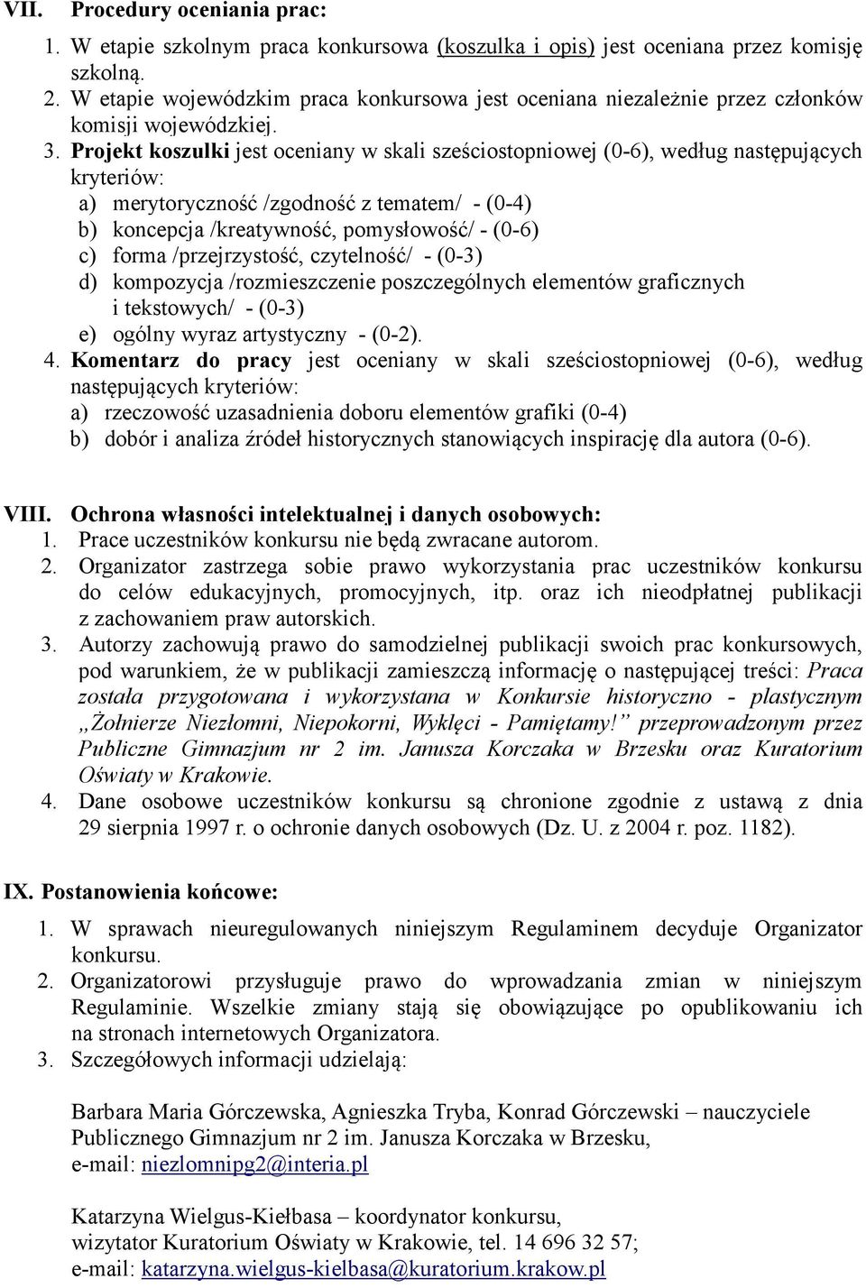 Projekt koszulki jest oceniany w skali sześciostopniowej (0-6), według następujących kryteriów: a) merytoryczność /zgodność z tematem/ - (0-4) b) koncepcja /kreatywność, pomysłowość/ - (0-6) c) forma