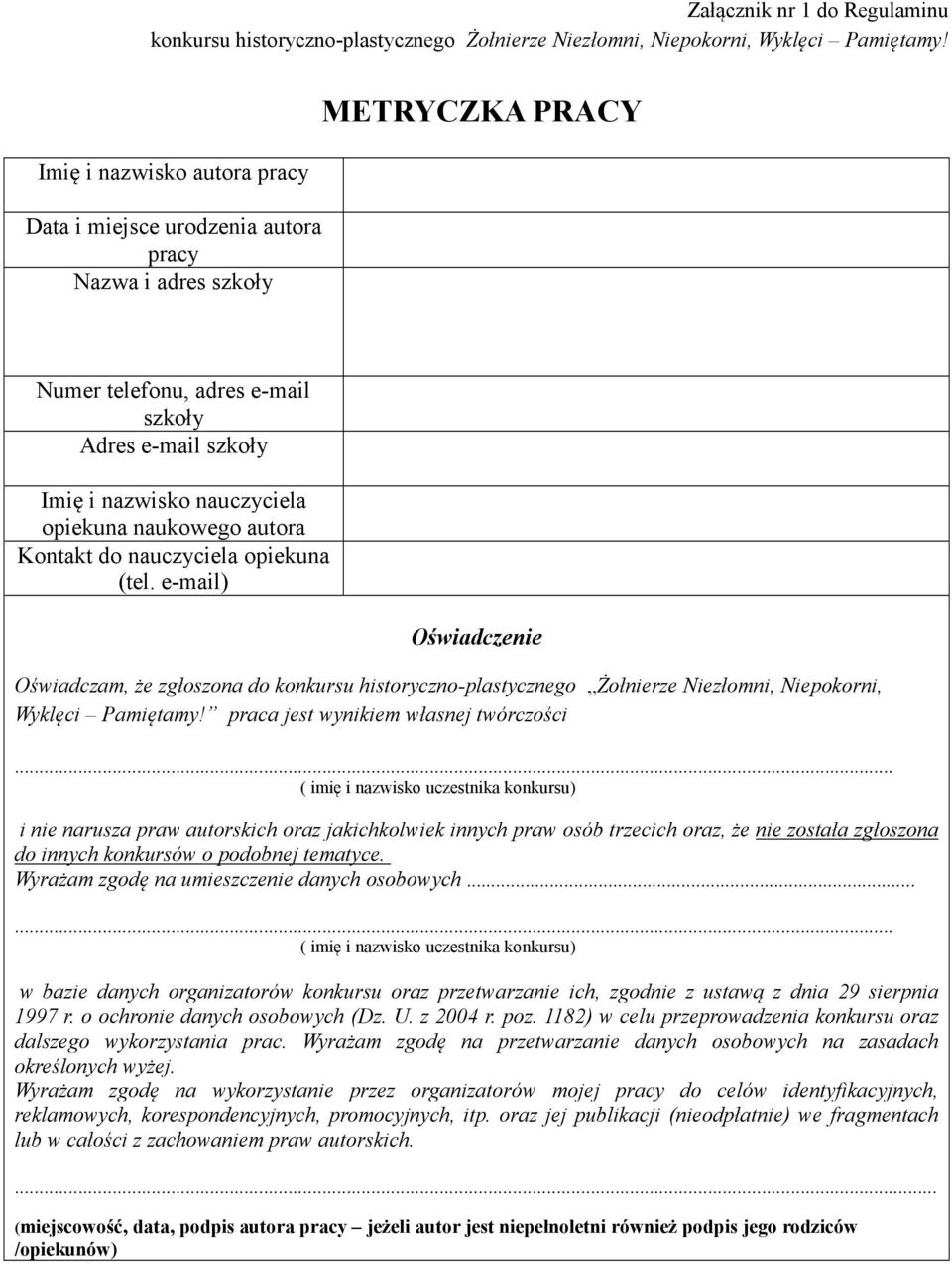naukowego autora Kontakt do nauczyciela opiekuna (tel. e-mail) Oświadczenie Oświadczam, że zgłoszona do konkursu historyczno-plastycznego Żołnierze Niezłomni, Niepokorni, Wyklęci Pamiętamy!
