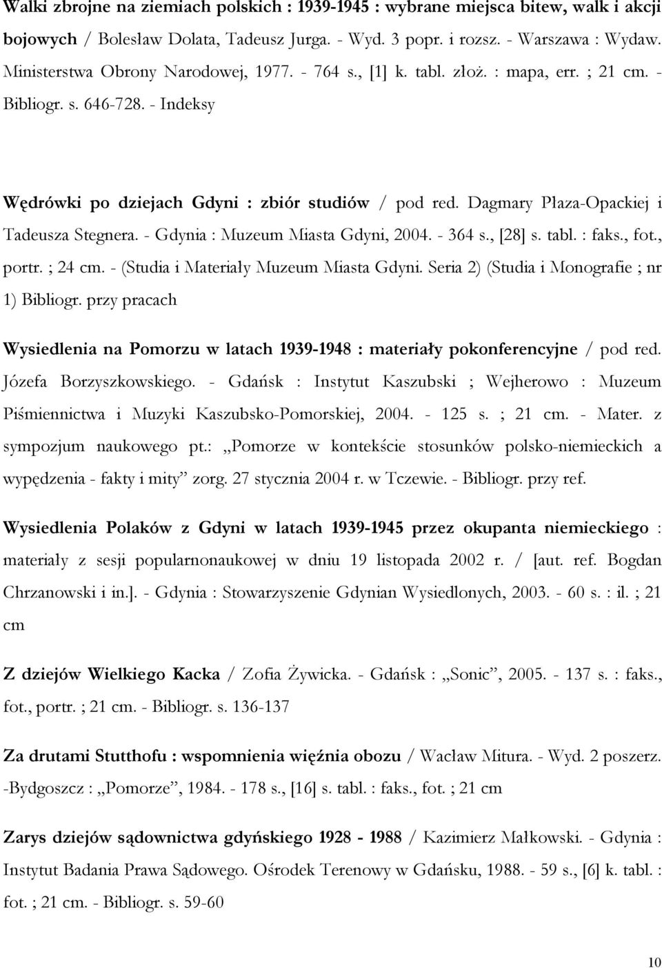 Dagmary Płaza-Opackiej i Tadeusza Stegnera. - Gdynia : Muzeum Miasta Gdyni, 2004. - 364 s., [28] s. tabl. : faks., fot., portr. ; 24 cm. - (Studia i Materiały Muzeum Miasta Gdyni.