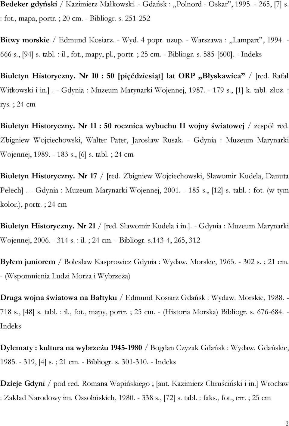 Nr 10 : 50 [pięćdziesiąt] lat ORP Błyskawica / [red. Rafał Witkowski i in.]. - Gdynia : Muzeum Marynarki Wojennej, 1987. - 179 s., [1] k. tabl. złoż. : rys. ; 24 cm Biuletyn Historyczny.