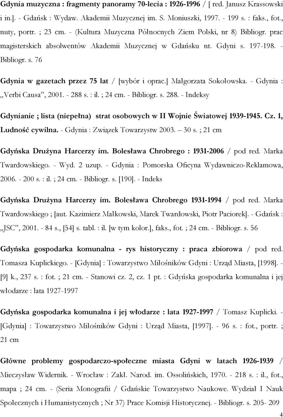 ] Małgorzata Sokołowska. - Gdynia : Verbi Causa, 2001. - 288 s. : il. ; 24 cm. - Bibliogr. s. 288. - Indeksy Gdynianie ; lista (niepełna) strat osobowych w II Wojnie Światowej 1939-1945. Cz.