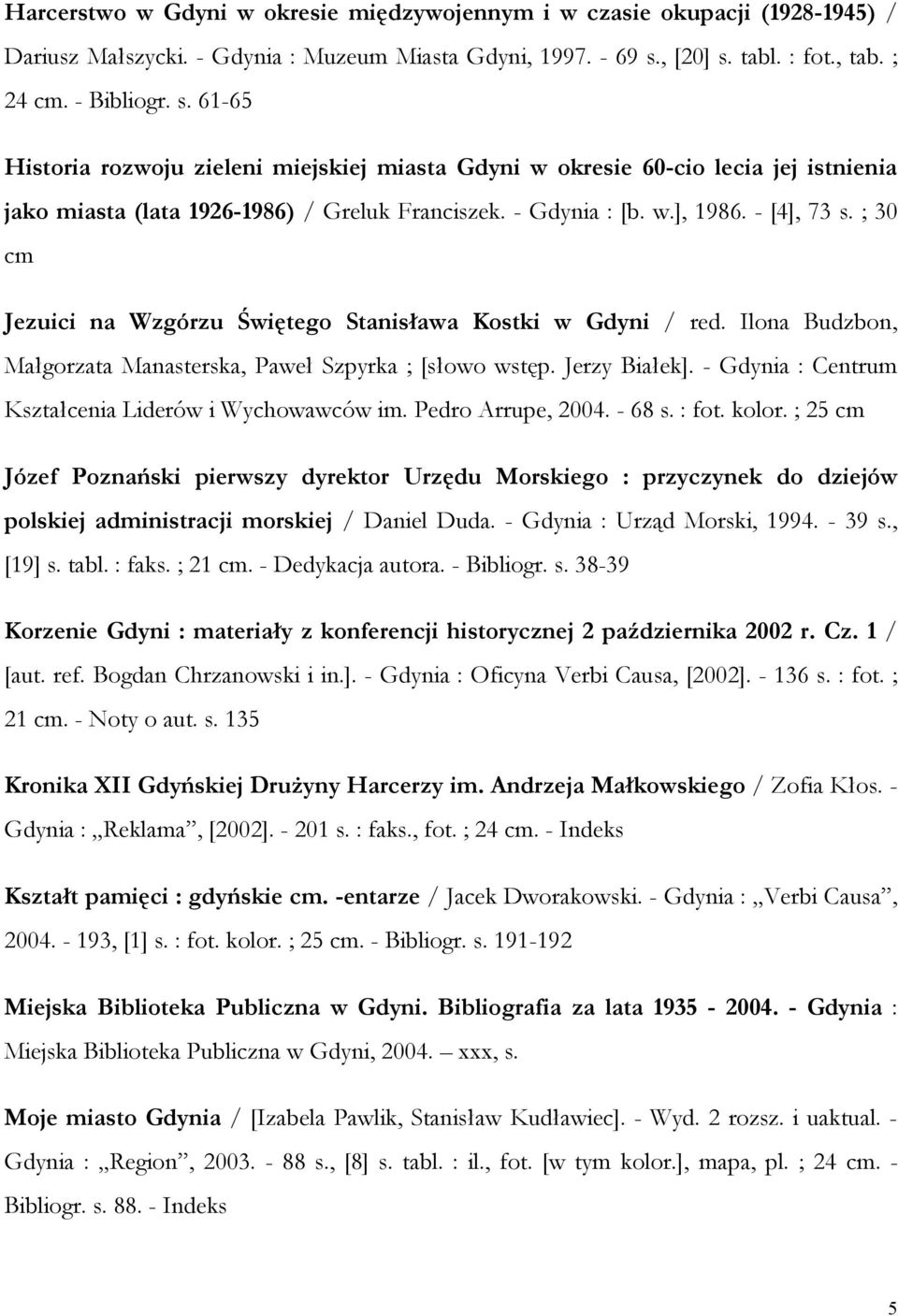 - Gdynia : [b. w.], 1986. - [4], 73 s. ; 30 cm Jezuici na Wzgórzu Świętego Stanisława Kostki w Gdyni / red. Ilona Budzbon, Małgorzata Manasterska, Paweł Szpyrka ; [słowo wstęp. Jerzy Białek].