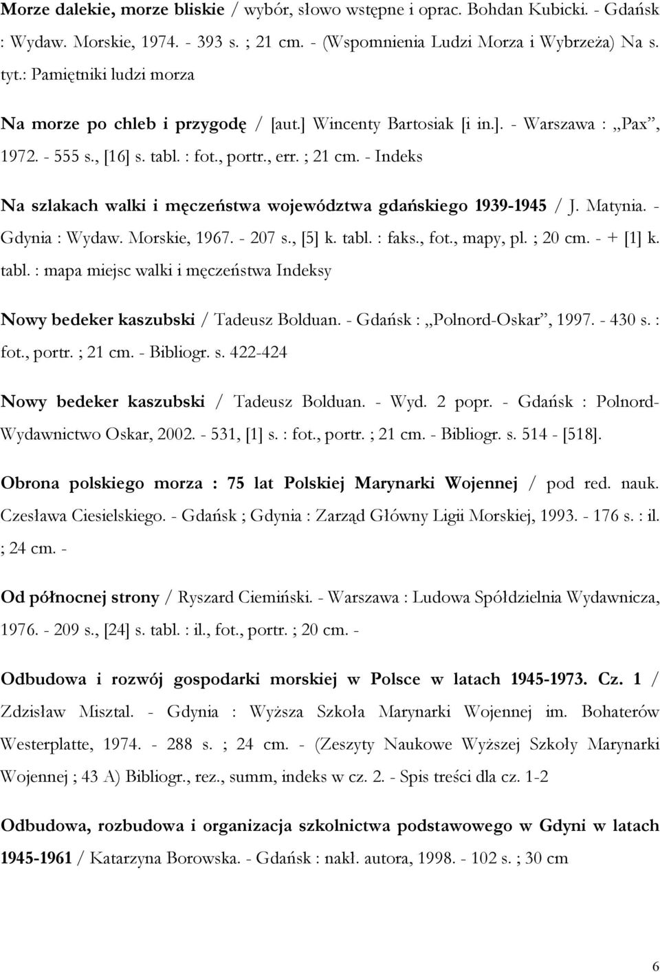 - Indeks Na szlakach walki i męczeństwa województwa gdańskiego 1939-1945 / J. Matynia. - Gdynia : Wydaw. Morskie, 1967. - 207 s., [5] k. tabl.