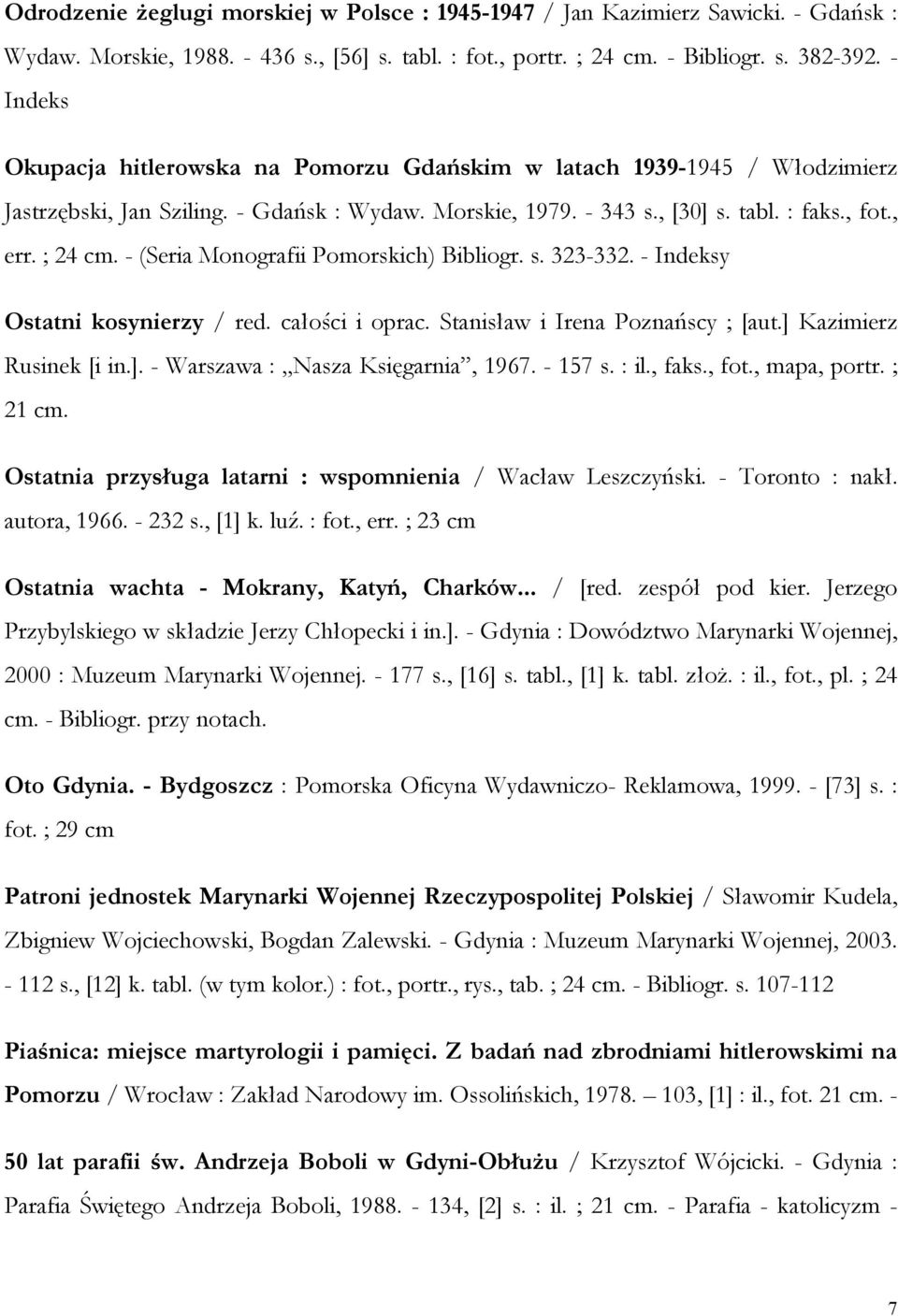 - (Seria Monografii Pomorskich) Bibliogr. s. 323-332. - Indeksy Ostatni kosynierzy / red. całości i oprac. Stanisław i Irena Poznańscy ; [aut.] Kazimierz Rusinek [i in.]. - Warszawa : Nasza Księgarnia, 1967.