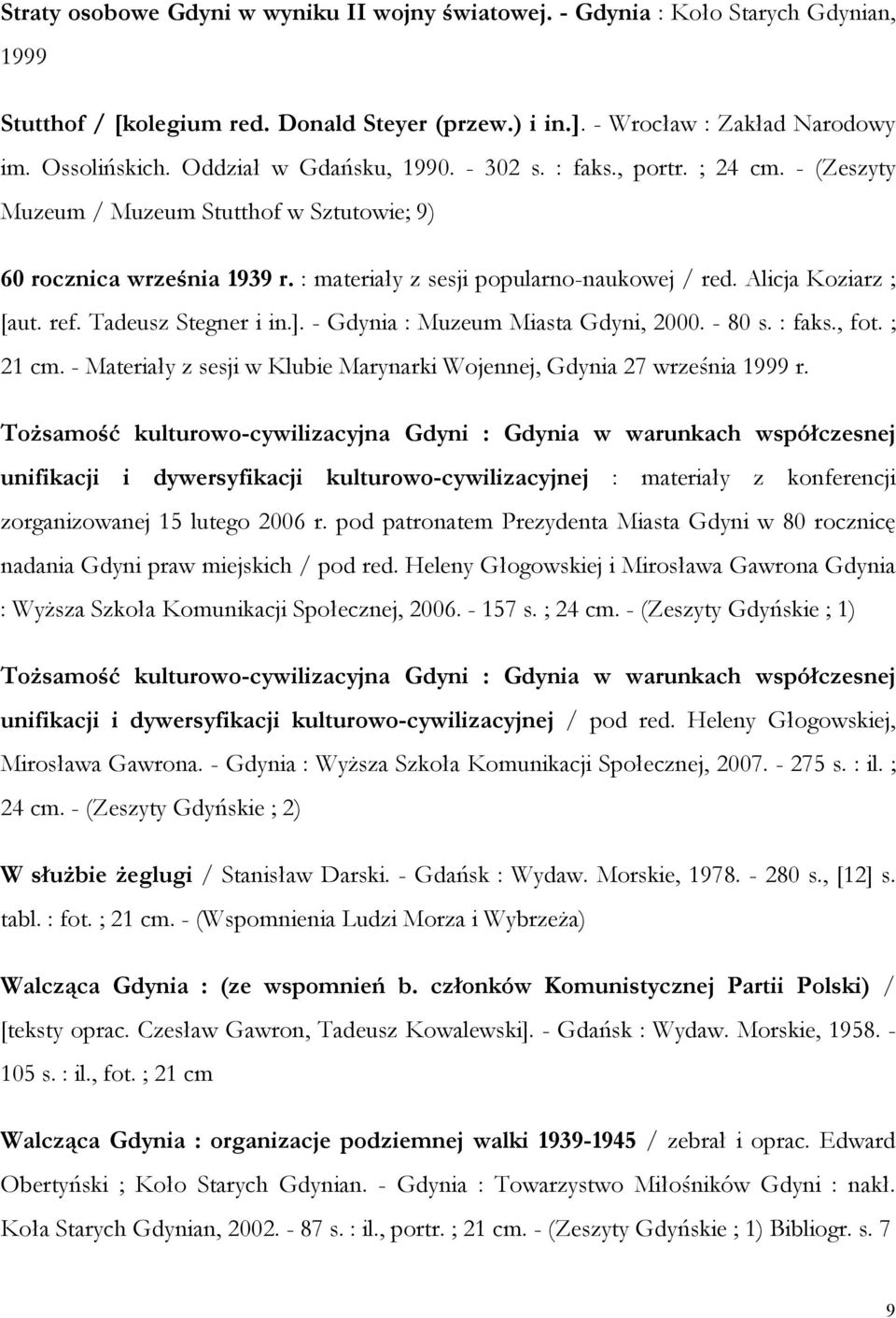Alicja Koziarz ; [aut. ref. Tadeusz Stegner i in.]. - Gdynia : Muzeum Miasta Gdyni, 2000. - 80 s. : faks., fot. ; 21 cm. - Materiały z sesji w Klubie Marynarki Wojennej, Gdynia 27 września 1999 r.