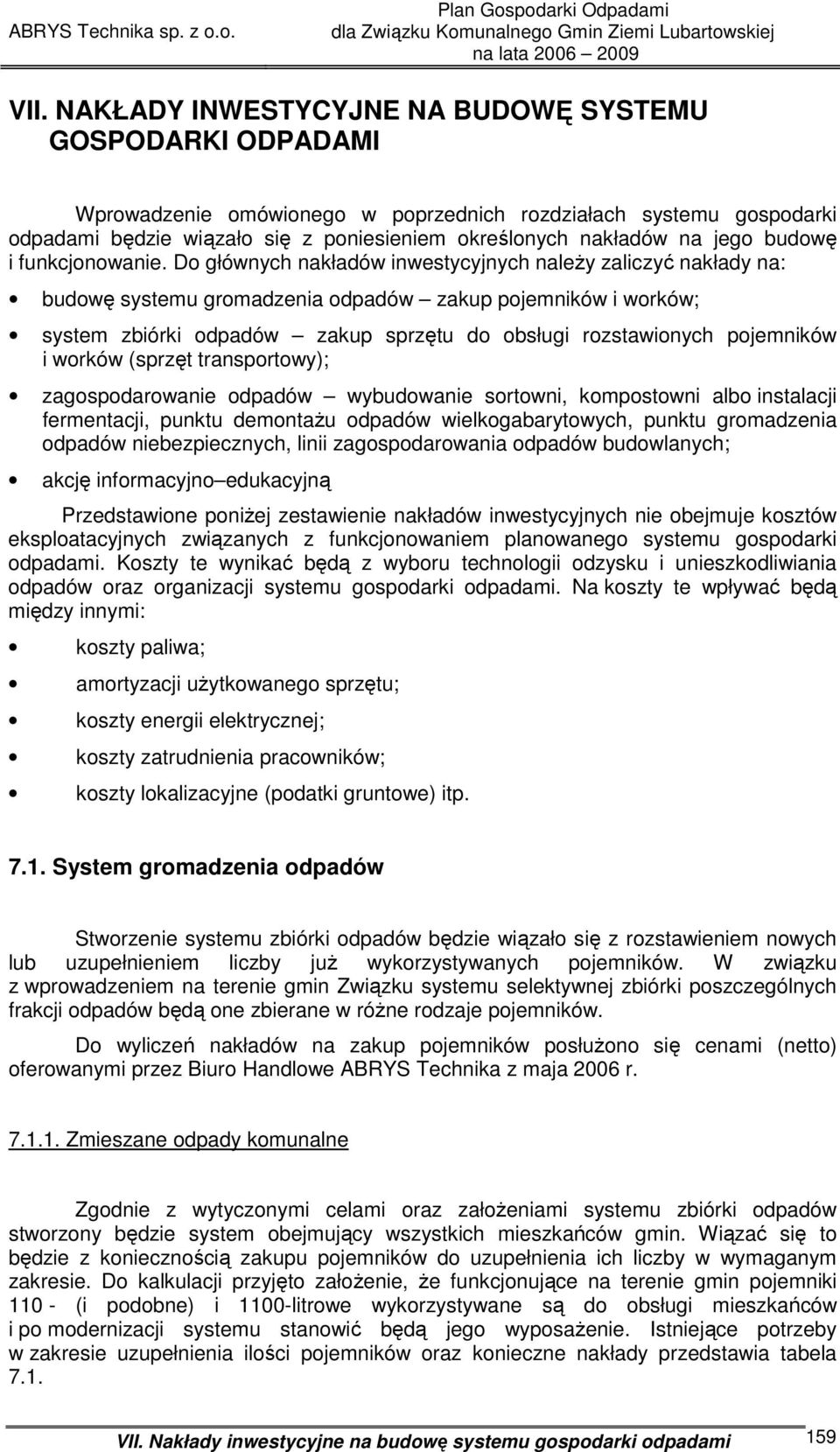 Do głównych nakładów inwestycyjnych naleŝy zaliczyć nakłady na: budowę systemu gromadzenia odpadów zakup pojemników i worków; system zbiórki odpadów zakup sprzętu do obsługi rozstawionych pojemników